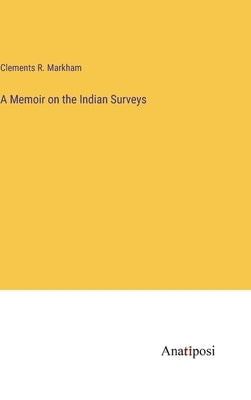 A Memoir on the Indian Surveys by Markham, Clements R.