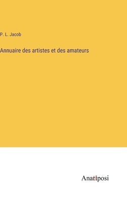 Annuaire des artistes et des amateurs by Jacob, P. L.