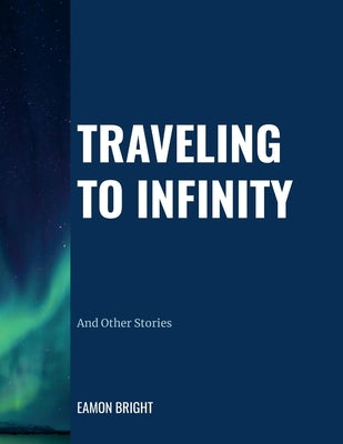 Traveling to Infinity: And Other Stories by Bright, Eamon