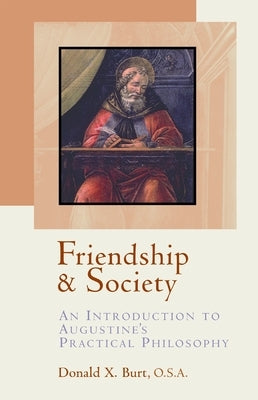 Friendship and Society: An Introduction to Augustine's Practical Philosophy by Burt, Donald X.