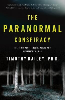 The Paranormal Conspiracy: The Truth about Ghosts, Aliens and Mysterious Beings by Dailey, Timothy Ph. D.
