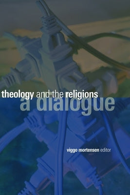 Theology and the Religions: A Dialogue by Mortensen, Viggo