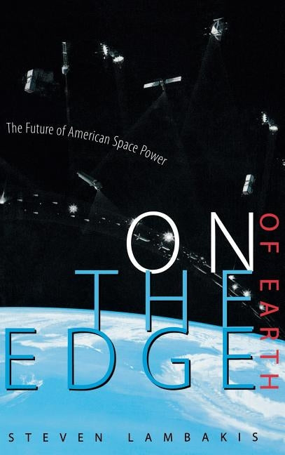 On the Edge of Earth: The Future of American Space Power by Lambakis, Steven