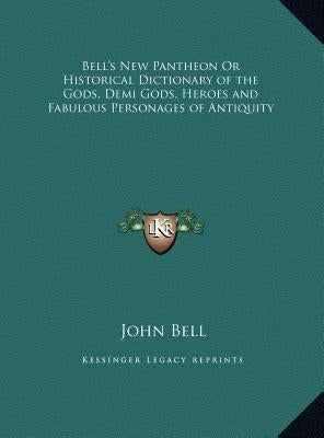 Bell's New Pantheon Or Historical Dictionary of the Gods, Demi Gods, Heroes and Fabulous Personages of Antiquity by Bell, John