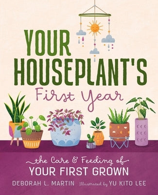 Your Houseplant's First Year: The Care and Feeding of Your First Grown by Martin, Deborah L.