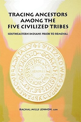 Tracing Ancestors Among the Five Civilized Tribes by Lennon, Rachal Mills