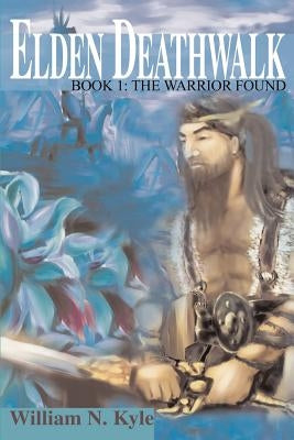 Elden Deathwalk: Book 1: The Warrior Found by Kyle, William N.