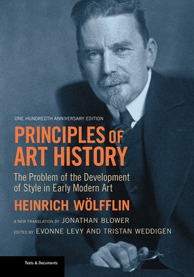 Principles of Art History: The Problem of the Development of Style in Early Modern Art, One Hundredth Anniversary Edition by Wolfflin, Heinrich