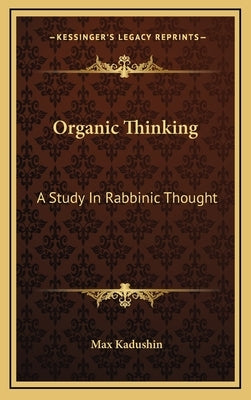 Organic Thinking: A Study in Rabbinic Thought by Kadushin, Max