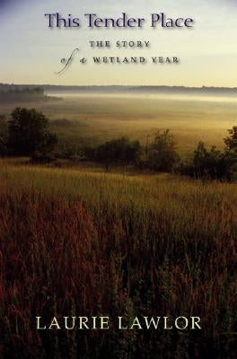 This Tender Place: The Story of a Wetland Year by Lawlor, Laurie