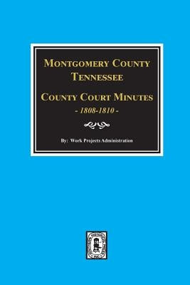 Montgomery County, Tennessee, County Court Minutes, 1808-1810. by Administration, Work Projects
