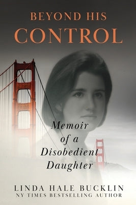 Beyond His Control: Memoir of a Disobedient Daughter (Second Edition) by Bucklin, Linda Hale