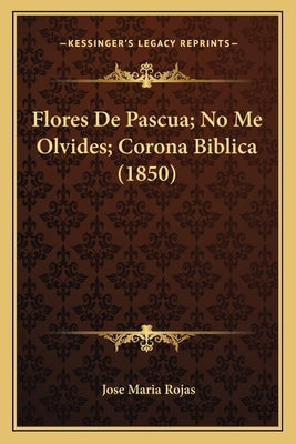 Flores De Pascua; No Me Olvides; Corona Biblica (1850) by Rojas, Jose Maria