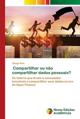 Compartilhar ou não compartilhar dados pessoais? by Silva, Thiago