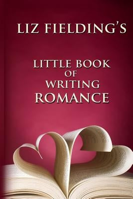 Liz Fielding's Little Book of Writing Romance by Fielding, Liz