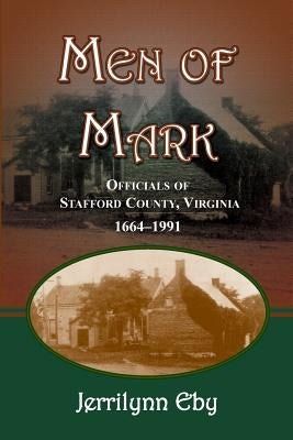 Men of Mark: Officials of Stafford County, Virginia by Eby, Jerrilynn