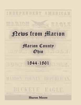 News from Marion: Marion County, Ohio, 1844-1861 by Moore, Sharon