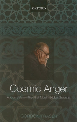 Cosmic Anger: Abdus Salam - The First Muslim Nobel Scientist by Fraser, Gordon
