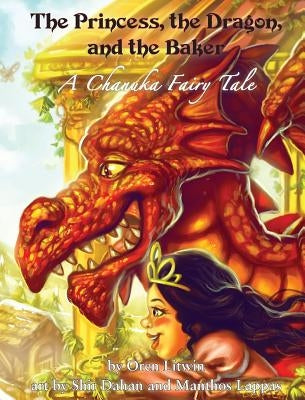 The Princess, the Dragon, and the Baker: A Chanuka Fairy Tale by Litwin, Oren