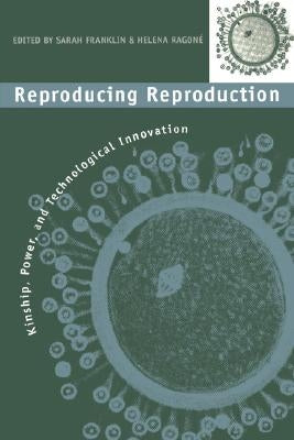 Reproducing Reproduction: Kinship, Power, and Technological Innovation by Franklin, Sarah