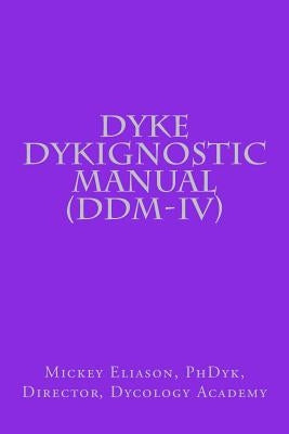 Dyke Dykignostic Manual (DDM): Version IV by Eliason Phdyk, Mickey