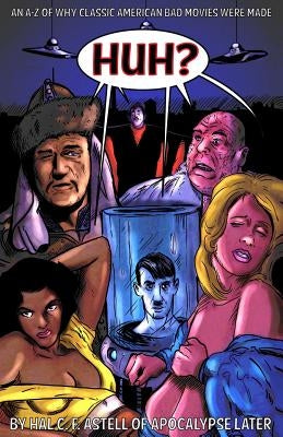 Huh?: An A-Z of Why Classic American Bad Movies Were Made by Schock, Eric