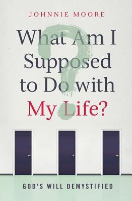 What Am I Supposed to Do W My: God's Will Demystified by Moore, Rev Johnnie