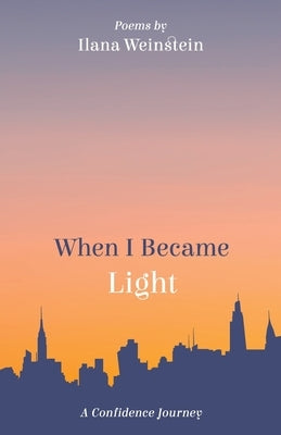 When I Became Light: A Confidence Journey by Weinstein, Ilana