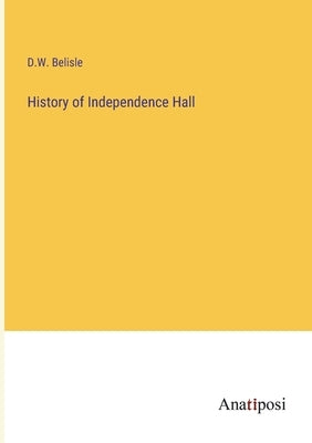 History of Independence Hall by Belisle, David W.