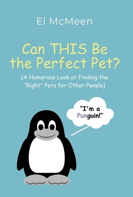 Can THIS Be the Perfect Pet?: (A Humorous Look at Finding the "Right" Pets for Other People) by McMeen, El
