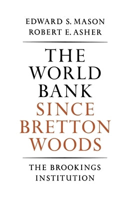 The World Bank Since Bretton Woods by Mason, Edward S.