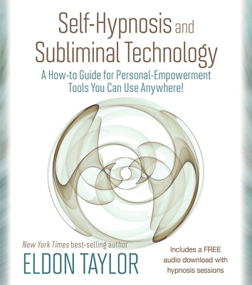 Self-Hypnosis and Subliminal Technology: A How-To Guide for Personal-Empowerment Tools You Can Use Anywhere! by Taylor, Eldon
