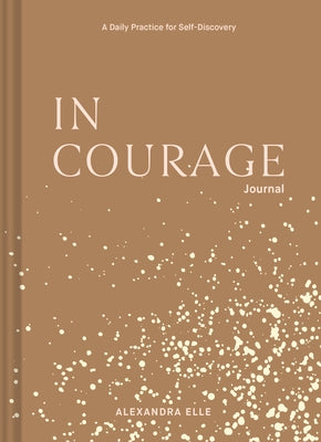 In Courage Journal: A Daily Practice for Self-Discovery by Elle, Alexandra