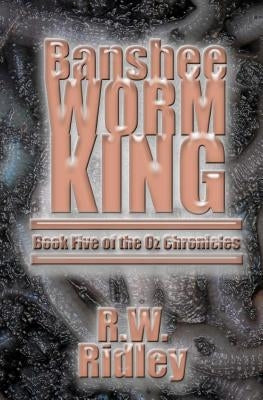 Banshee Worm King: Book Five of the Oz Chronicles by Ridley, R. W.