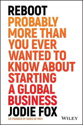 Reboot: Probably More Than You Ever Wanted to Know about Starting a Global Business by Fox, Jodie