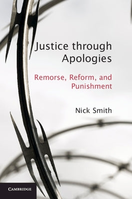 Justice Through Apologies: Remorse, Reform, and Punishment by Smith, Nick