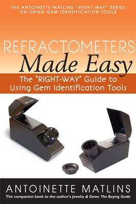 Refractometers Made Easy: The Right-Way Guide to Using Gem Identification Tools by Matlins, Antoinette