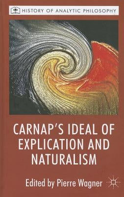 Carnap's Ideal of Explication and Naturalism by Wagner, P.