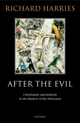 After the Evil: Christianity and Judaism in the Shadow of the Holocaust by Harries, Richard