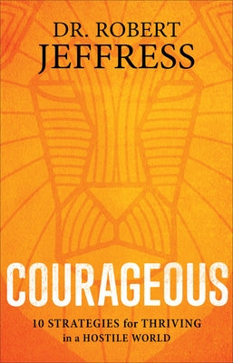 Courageous: 10 Strategies for Thriving in a Hostile World by Jeffress, Robert