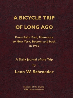 A Bicycle Trip of Long Ago: From Saint Paul, Minnesota to New York, Boston, and back in 1915 by Schroeder, Leon W.