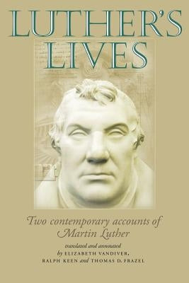 Luther's Lives: Two Contemporary Accounts of Martin Luther by VanDiver, Elizabeth