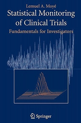 Statistical Monitoring of Clinical Trials: Fundamentals for Investigators by Moye, Lemuel A.