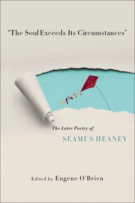 The Soul Exceeds Its Circumstances: The Later Poetry of Seamus Heaney by O'Brien, Eugene