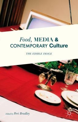 Food, Media and Contemporary Culture: The Edible Image by Bradley, Peri