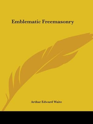 Emblematic Freemasonry by Waite, Arthur Edward
