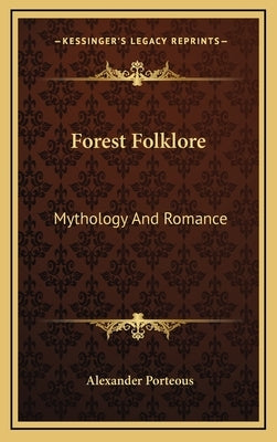 Forest Folklore: Mythology and Romance by Porteous, Alexander