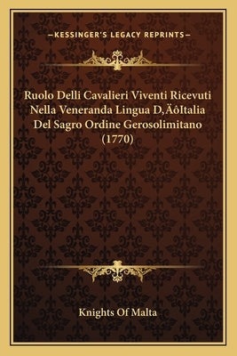 Ruolo Delli Cavalieri Viventi Ricevuti Nella Veneranda Lingua D'Italia Del Sagro Ordine Gerosolimitano (1770) by Knights of Malta