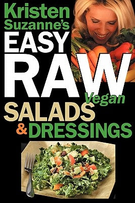 Kristen Suzanne's EASY Raw Vegan Salads & Dressings: Fun & Easy Raw Food Recipes for Making the World's Most Delicious & Healthy Salads for Yourself, by Suzanne, Kristen