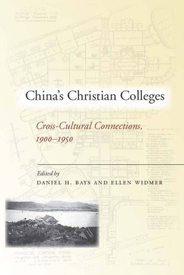 China's Christian Colleges: Cross-Cultural Connections, 1900-1950 by Bays, Daniel